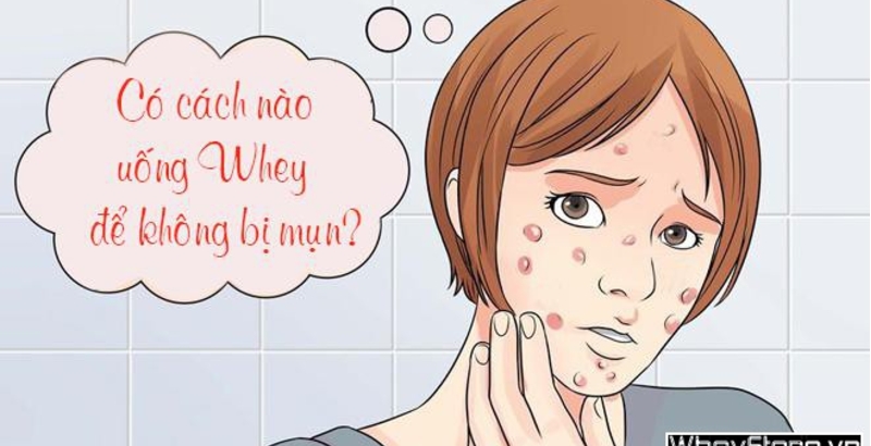 Chia sẻ cách uống Whey để không bị nổi mụn