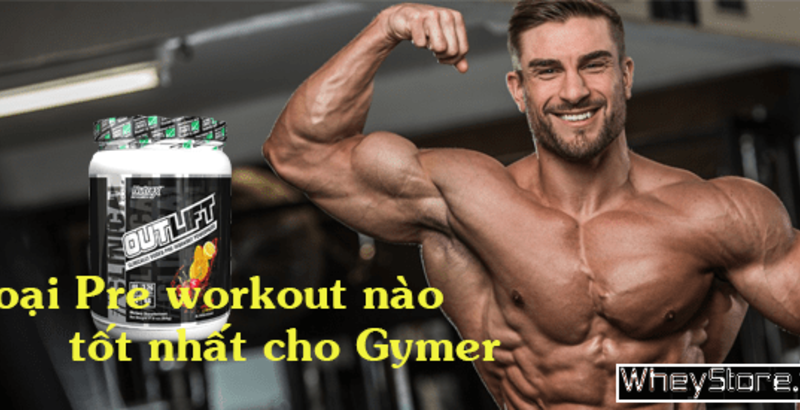Pre Workout là gì? Loại Pre - Workout nào tốt nhất cho Gymer?