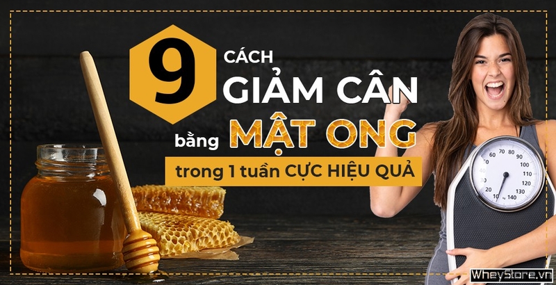 Top 9 cách giảm cân bằng mật ong trong 1 tuần đúng cách hiệu quả