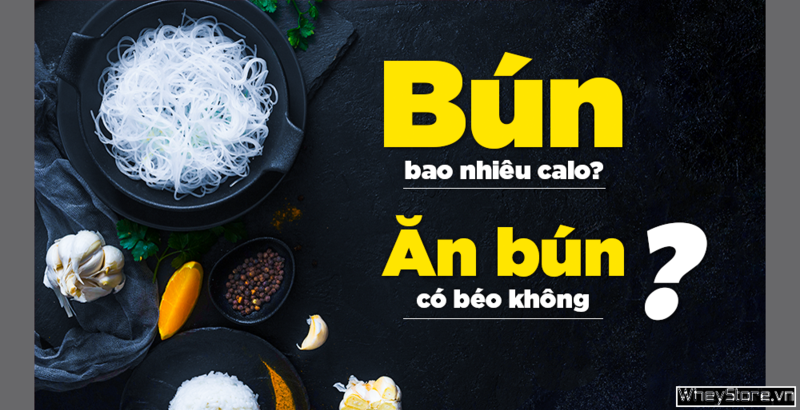 100g bún tươi bao nhiêu calo? Ăn bún có béo không?
