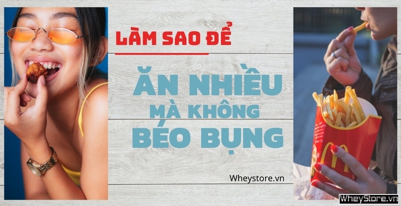 Làm sao để ăn nhiều mà không béo bụng? Ăn gì không béo?
