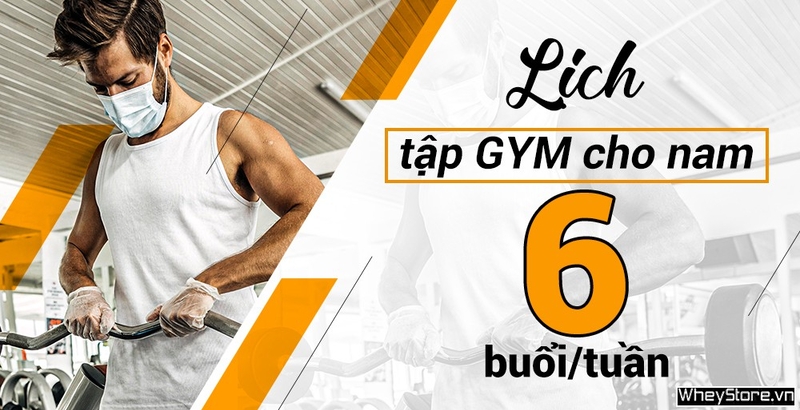 Lịch tập Gym cho nam 6 buổi 1 tuần đầy đủ, chi tiết nhất