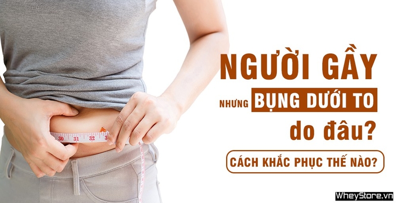 Người gầy nhưng bụng dưới to do đâu? Cách khắc phục thế nào?