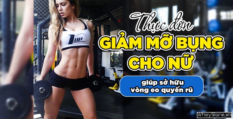 Thực đơn giảm mỡ bụng cho nữ giúp sở hữu vòng eo quyến rũ