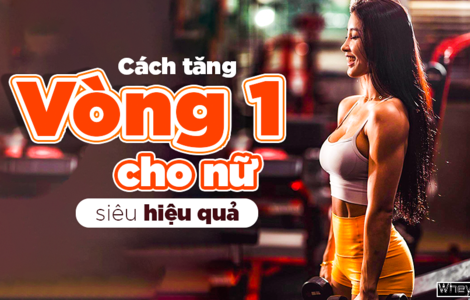 10 cách tăng vòng 1 cho nữ tự nhiên và hiệu quả