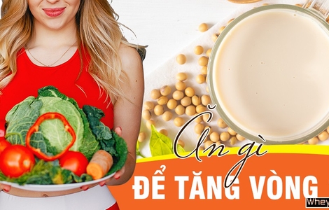 Ăn gì để tăng vòng 1 nhanh nhất trong 1 tuần mà không béo