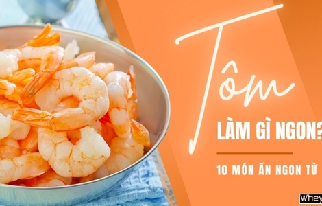 Tôm làm gì ngon? 10 món ngon từ tôm hấp dẫn không thể bỏ qua