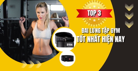 Top 3 đai lưng tập gym tốt nhất hiện nay mà bạn nên biết