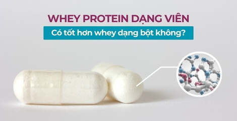 Whey protein dạng viên có tốt hơn whey dạng bột không?